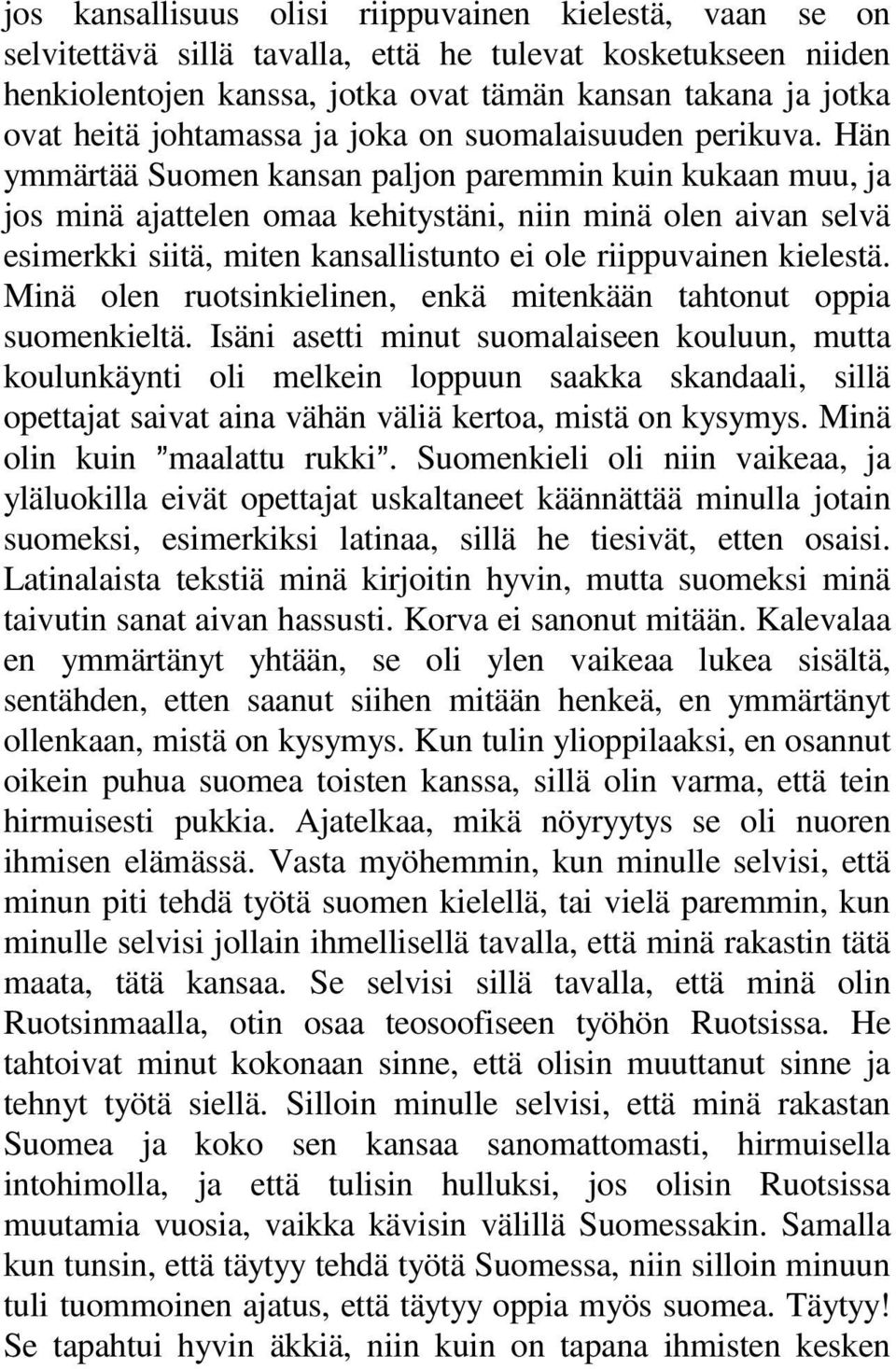 Hän ymmärtää Suomen kansan paljon paremmin kuin kukaan muu, ja jos minä ajattelen omaa kehitystäni, niin minä olen aivan selvä esimerkki siitä, miten kansallistunto ei ole riippuvainen kielestä.