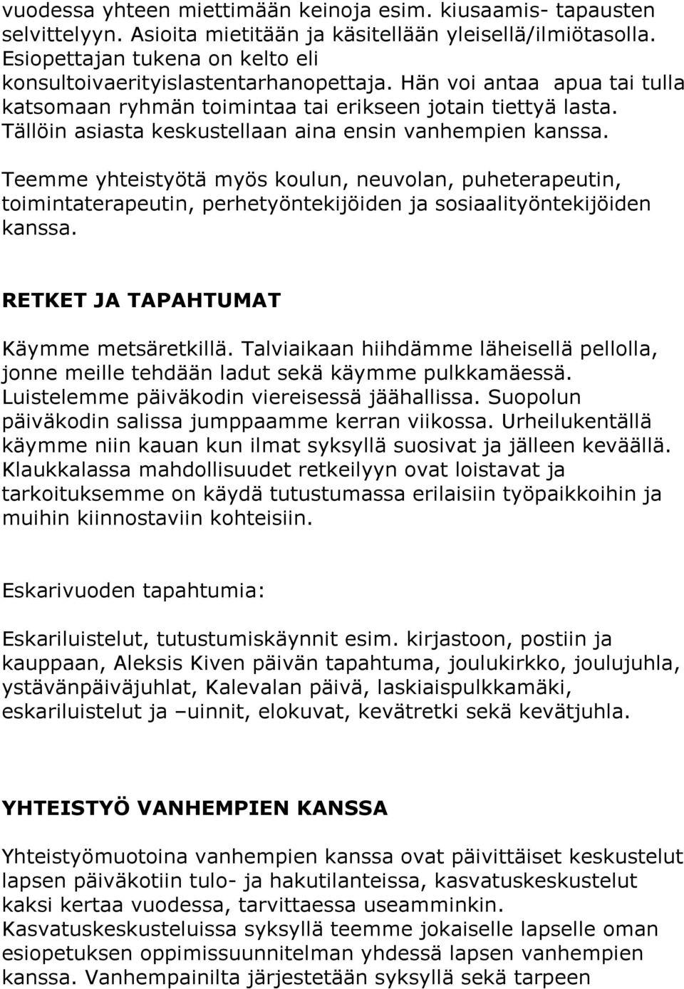 Tällöin asiasta keskustellaan aina ensin vanhempien kanssa. Teemme yhteistyötä myös koulun, neuvolan, puheterapeutin, toimintaterapeutin, perhetyöntekijöiden ja sosiaalityöntekijöiden kanssa.