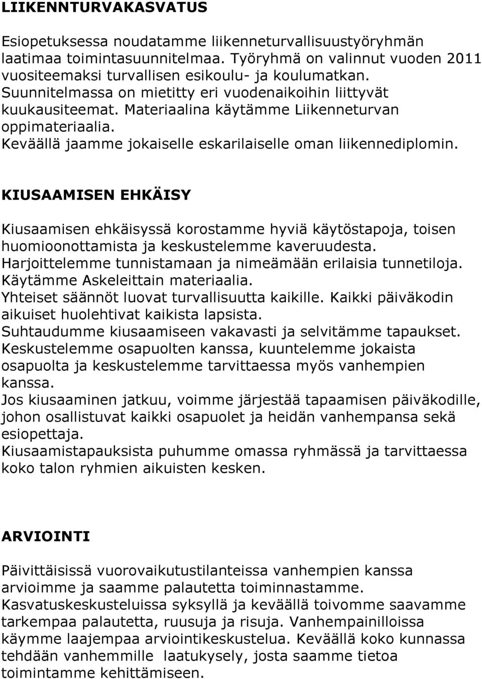 KIUSAAMISEN EHKÄISY Kiusaamisen ehkäisyssä korostamme hyviä käytöstapoja, toisen huomioonottamista ja keskustelemme kaveruudesta. Harjoittelemme tunnistamaan ja nimeämään erilaisia tunnetiloja.