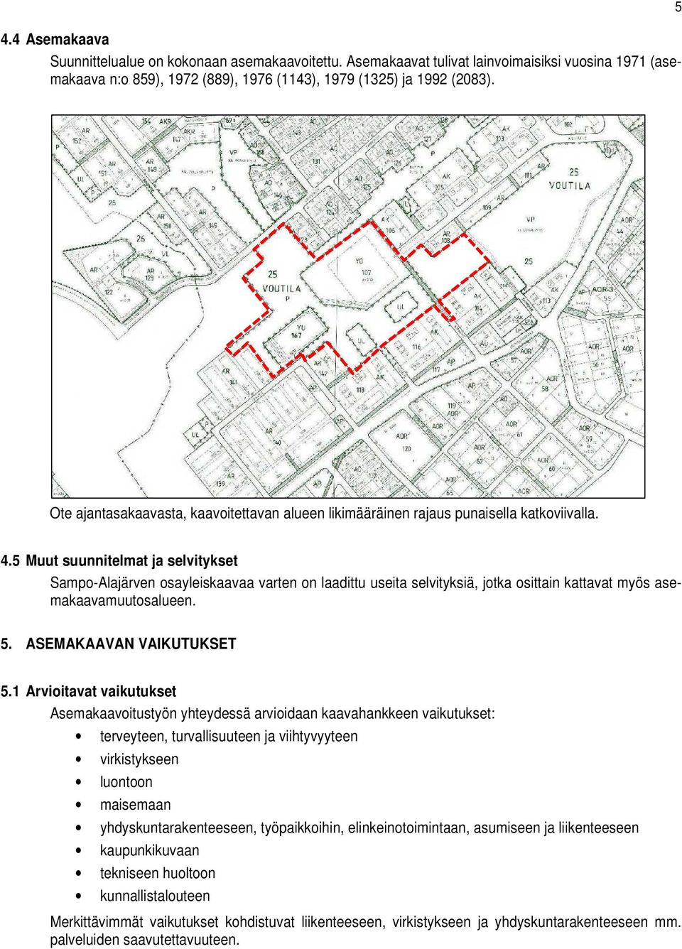 5 Muut suunnitelmat ja selvitykset Sampo-Alajärven osayleiskaavaa varten on laadittu useita selvityksiä, jotka osittain kattavat myös asemakaavamuutosalueen. 5. ASEMAKAAVAN VAIKUTUKSET 5.