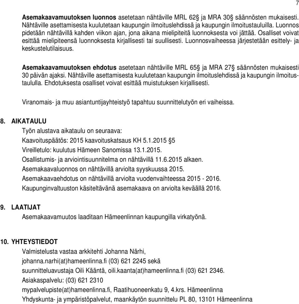 Luonnosvaiheessa järjestetään esittely- ja keskustelutilaisuus. 7 Asemakaavamuutoksen ehdotus asetetaan nähtäville MRL 65 ja MRA 27 säännösten mukaisesti 30 päivän ajaksi.