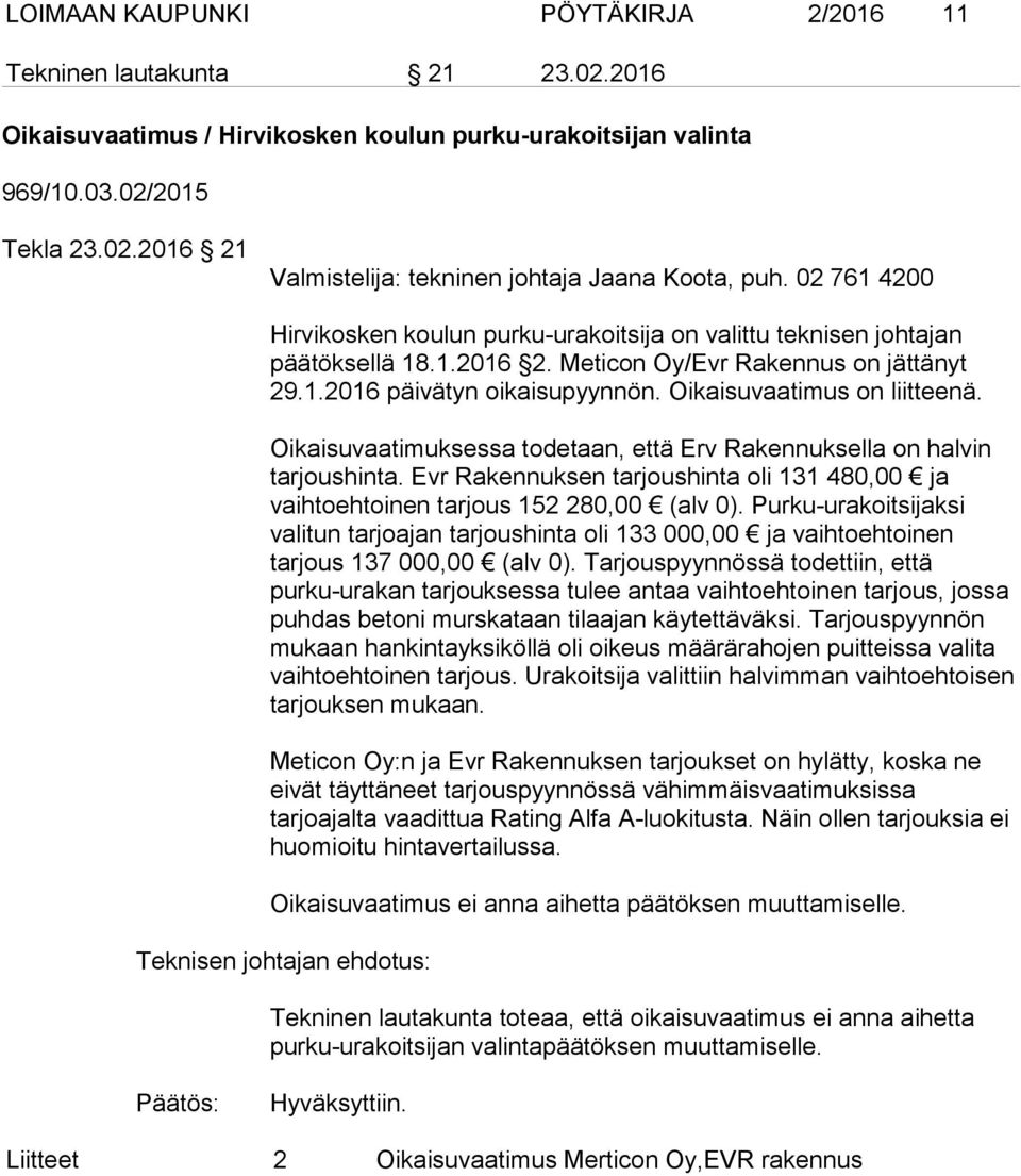 Oikaisuvaatimus on liitteenä. Oikaisuvaatimuksessa todetaan, että Erv Rakennuksella on halvin tarjoushinta. Evr Rakennuksen tarjoushinta oli 131 480,00 ja vaihtoehtoinen tarjous 152 280,00 (alv 0).