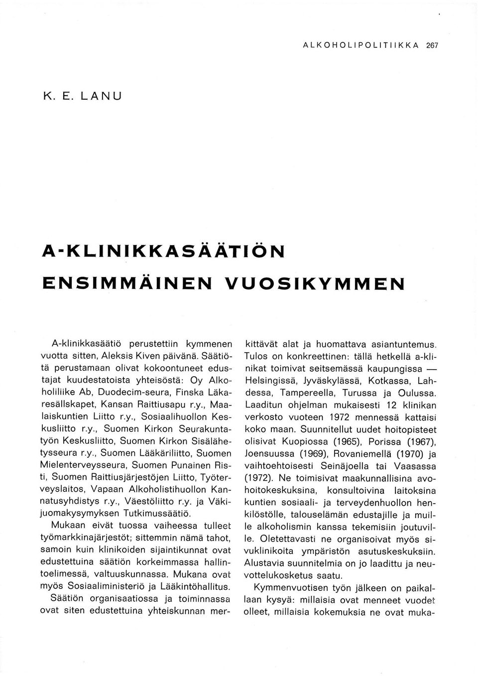y., Suomen Kirkon Seurakuntatyön Keskusliitto, Suomen Kirkon Sisälähetysseura r.y., Suomen Lääkäriliitto, Suomen Mielenterveysseura, Suomen Punainen Risti, Suomen Raittiusjärjestöjen Liitto, Työterveyslaitos, Vapaan Alkoholistihuollon Kannatusyhdistys r.