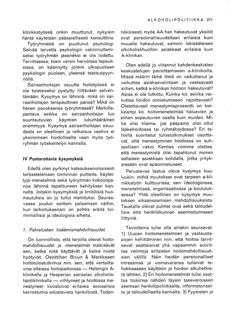 Tarvittaessa, tosin varsin harvoissa tapauksissa, on käännytty jonkin ulkopuolisen psykologin puoleen, yleensä testauspyynnöllä.