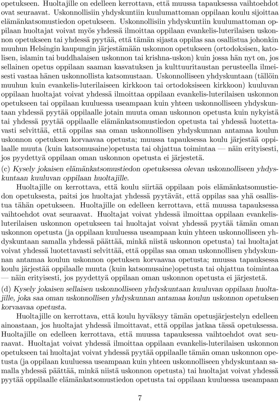 osallistua johonkin muuhun Helsingin kaupungin järjestämään uskonnon opetukseen (ortodoksisen, katolisen, islamin tai buddhalaisen uskonnon tai krishna-uskon) kuin jossa hän nyt on, jos sellainen