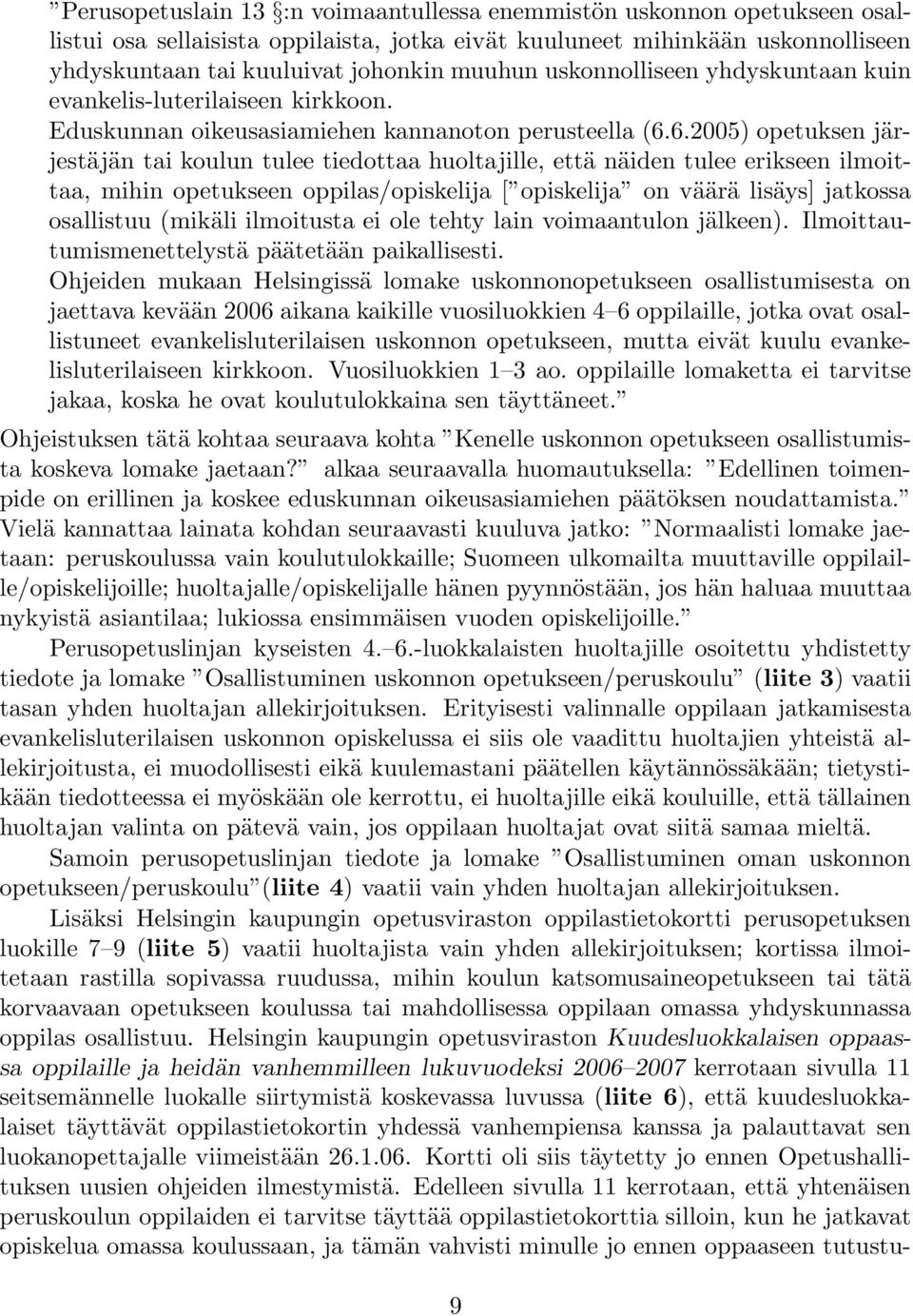 6.2005) opetuksen järjestäjän tai koulun tulee tiedottaa huoltajille, että näiden tulee erikseen ilmoittaa, mihin opetukseen oppilas/opiskelija [ opiskelija on väärä lisäys] jatkossa osallistuu