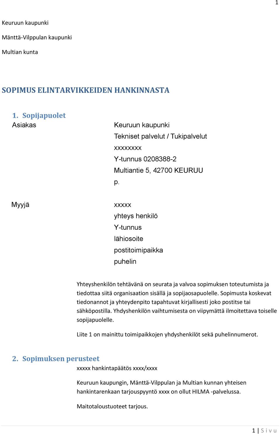 Myyjä xxxxx yhteys henkilö Y-tunnus lähiosoite postitoimipaikka puhelin Yhteyshenkilön tehtävänä on seurata ja valvoa sopimuksen toteutumista ja tiedottaa siitä organisaation sisällä ja