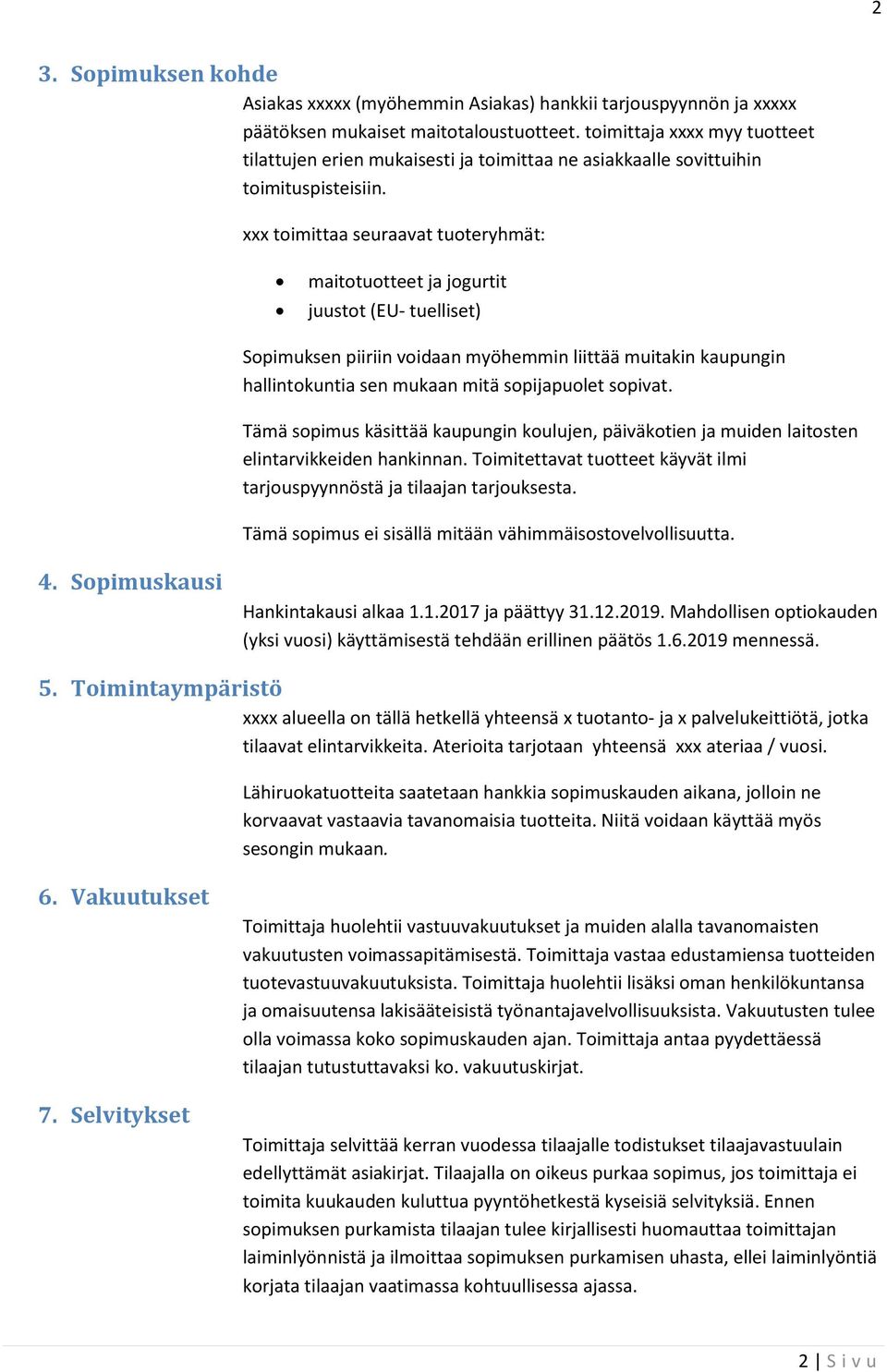 xxx toimittaa seuraavat tuoteryhmät: maitotuotteet ja jogurtit juustot (EU- tuelliset) Sopimuksen piiriin voidaan myöhemmin liittää muitakin kaupungin hallintokuntia sen mukaan mitä sopijapuolet