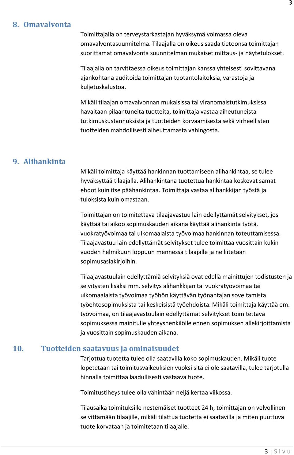 Tilaajalla on tarvittaessa oikeus toimittajan kanssa yhteisesti sovittavana ajankohtana auditoida toimittajan tuotantolaitoksia, varastoja ja kuljetuskalustoa.