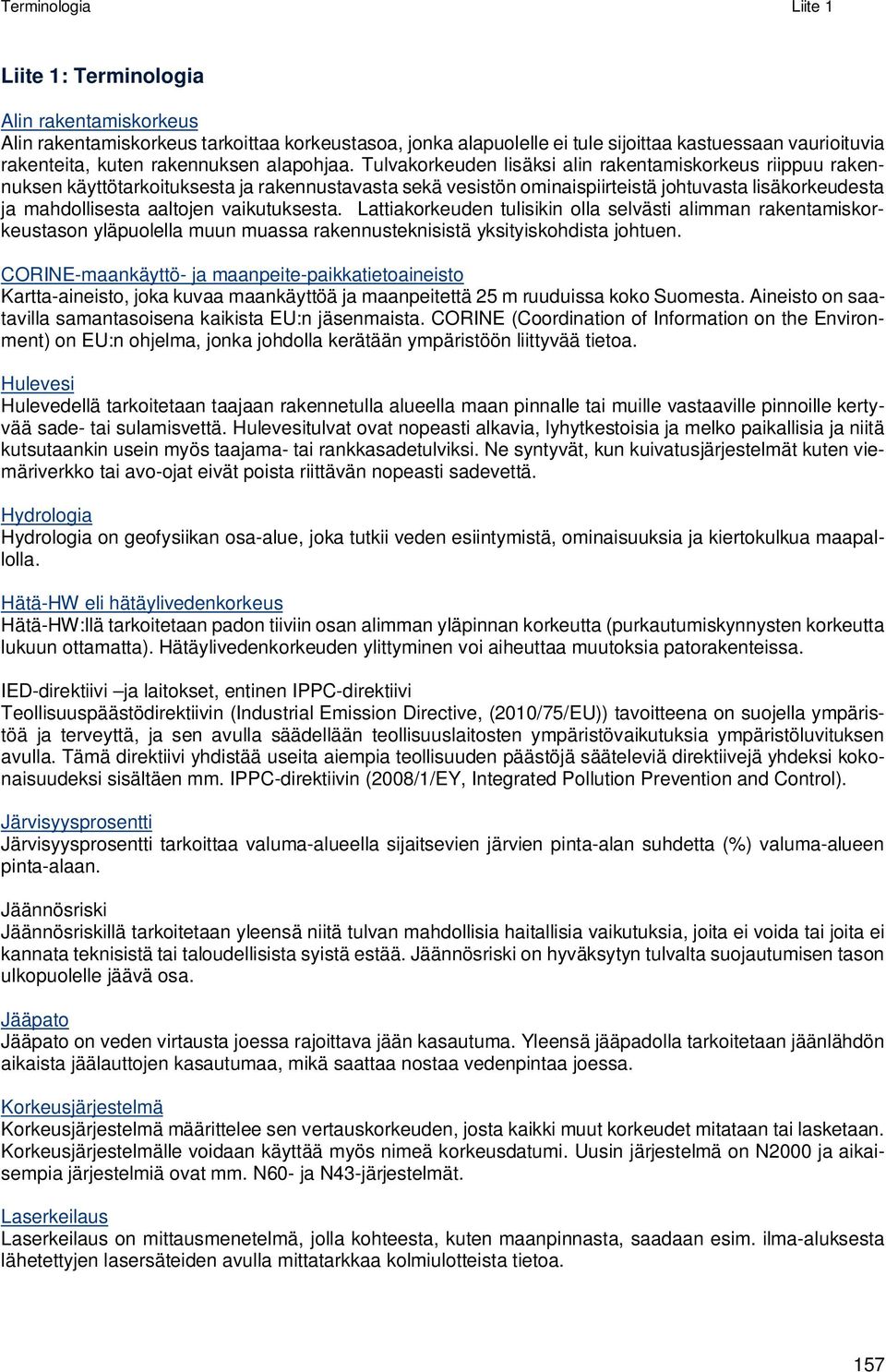 Tulvakorkeuden lisäksi alin rakentamiskorkeus riippuu rakennuksen käyttötarkoituksesta ja rakennustavasta sekä vesistön ominaispiirteistä johtuvasta lisäkorkeudesta ja mahdollisesta aaltojen