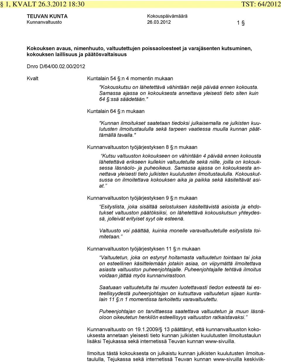 00/2012 Kvalt Kuntalain 54 :n 4 momentin mukaan "Kokouskutsu on lähetettävä vähintään neljä päivää ennen kokousta. Samassa ajassa on kokouksesta annettava yleisesti tieto siten kuin 64 :ssä säädetään.