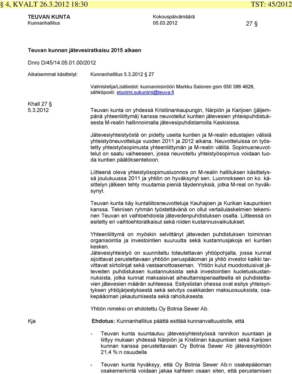 2012 Teuvan kunta on yhdessä Kristiinankaupungin, Närpiön ja Karijoen (jäljempänä yhteenliittymä) kanssa neuvotellut kuntien jätevesien yhteispuhdistuksesta M-realin hallinnoimalla