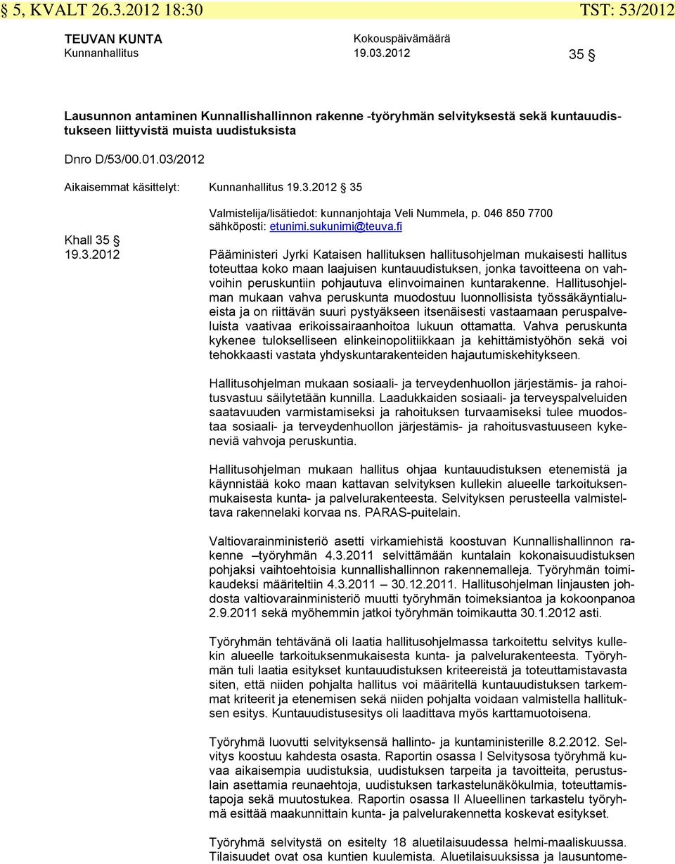 3.2012 35 Valmistelija/lisätiedot: kunnanjohtaja Veli Nummela, p. 046 850 7700 sähköposti: etunimi.sukunimi@teuva.fi Khall 35 19.3.2012 Pääministeri Jyrki Kataisen hallituksen hallitusohjelman