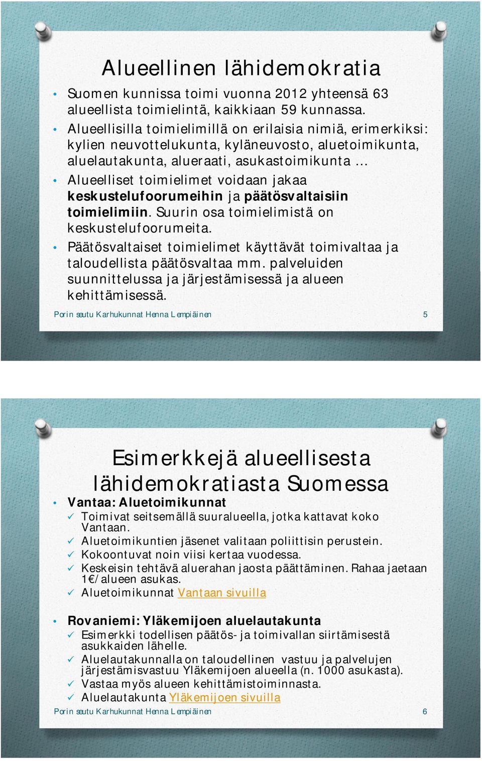 keskustelufoorumeihin ja päätösvaltaisiin toimielimiin. Suurin osa toimielimistä on keskustelufoorumeita. Päätösvaltaiset toimielimet käyttävät toimivaltaa ja taloudellista päätösvaltaa mm.