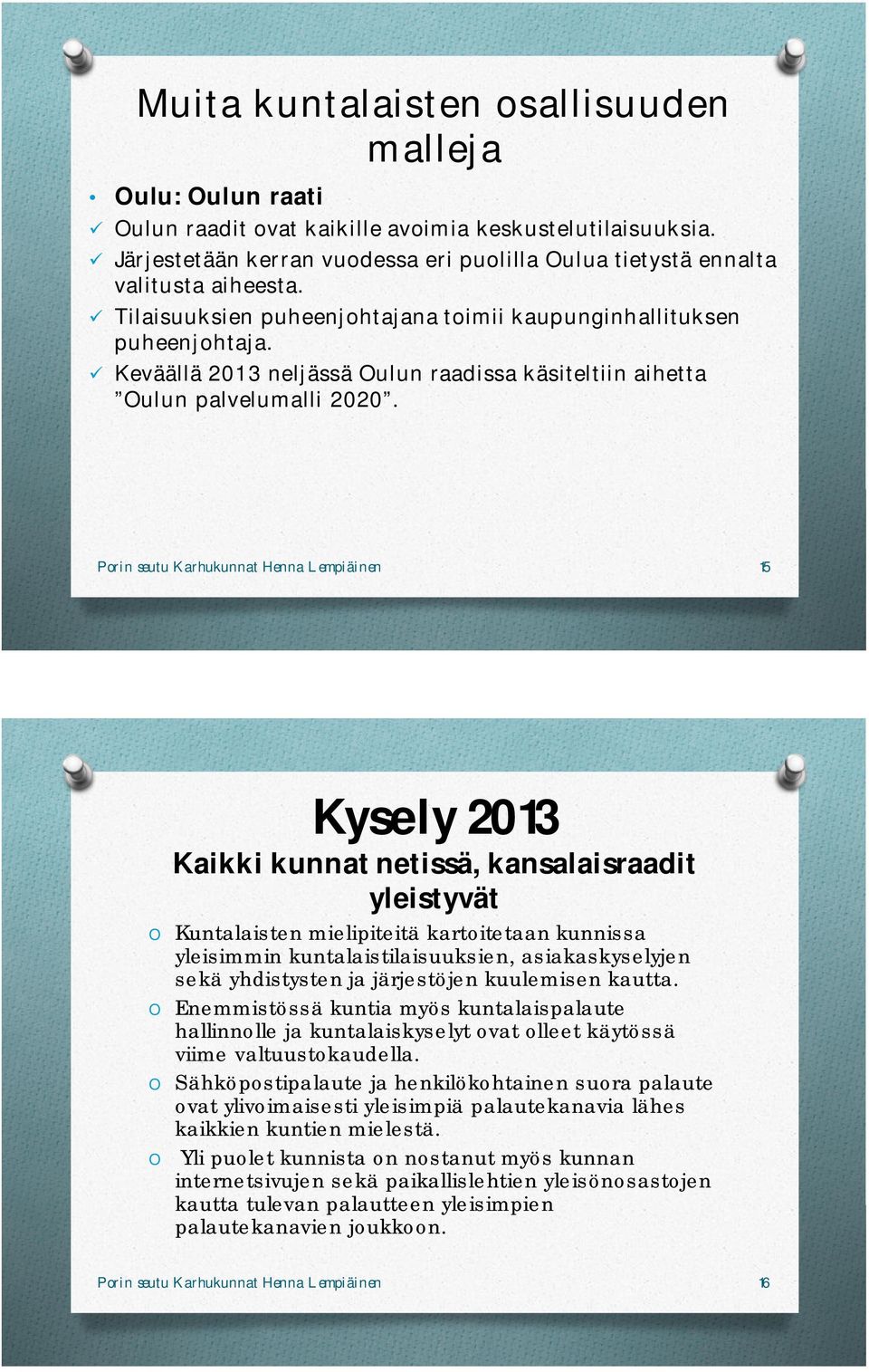 Porin seutu Karhukunnat Henna Lempiäinen 15 Kysely 2013 Kaikki kunnat netissä, kansalaisraadit yleistyvät Kuntalaisten mielipiteitä kartoitetaan kunnissa yleisimmin kuntalaistilaisuuksien,