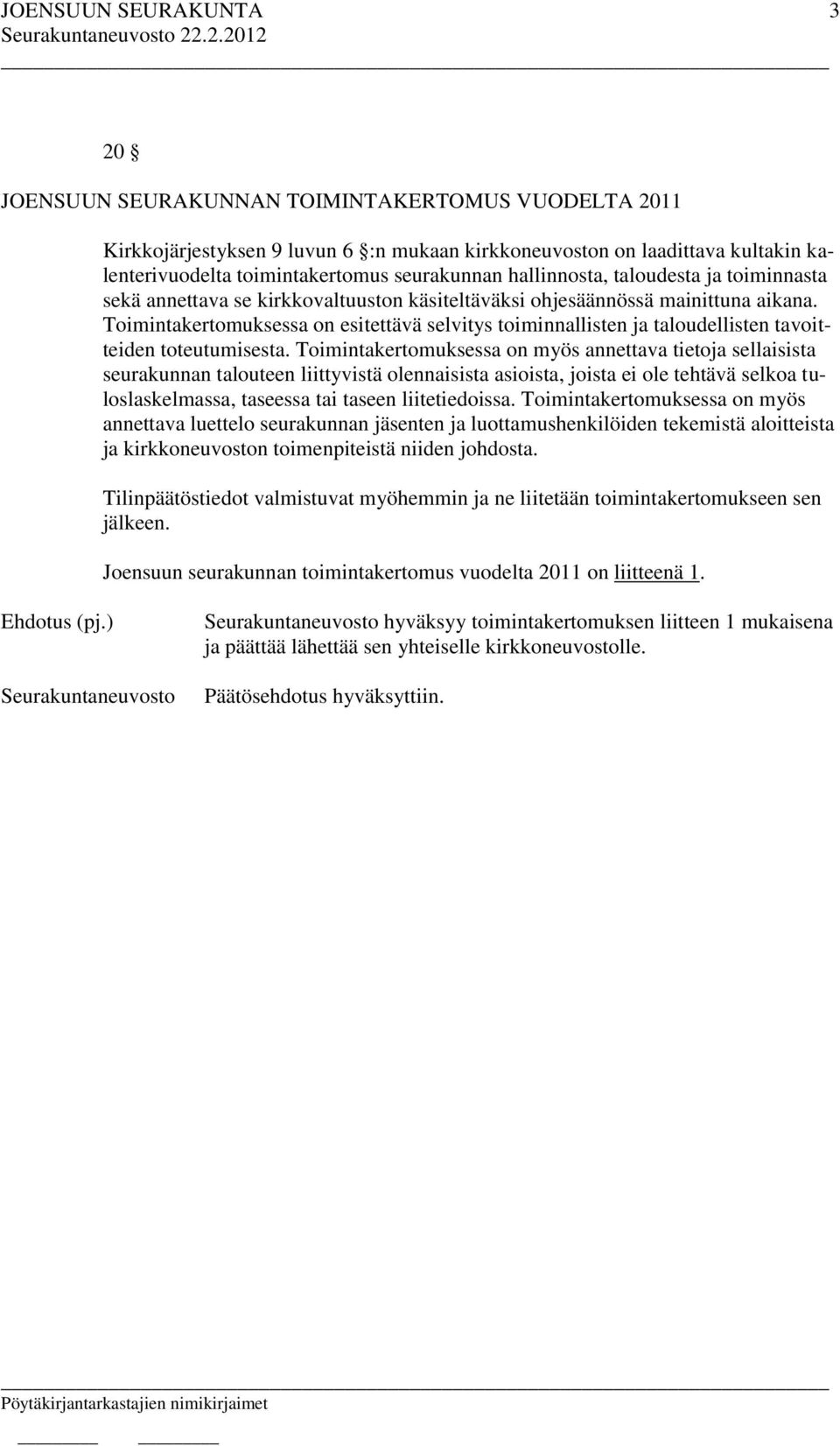 Toimintakertomuksessa on esitettävä selvitys toiminnallisten ja taloudellisten tavoitteiden toteutumisesta.