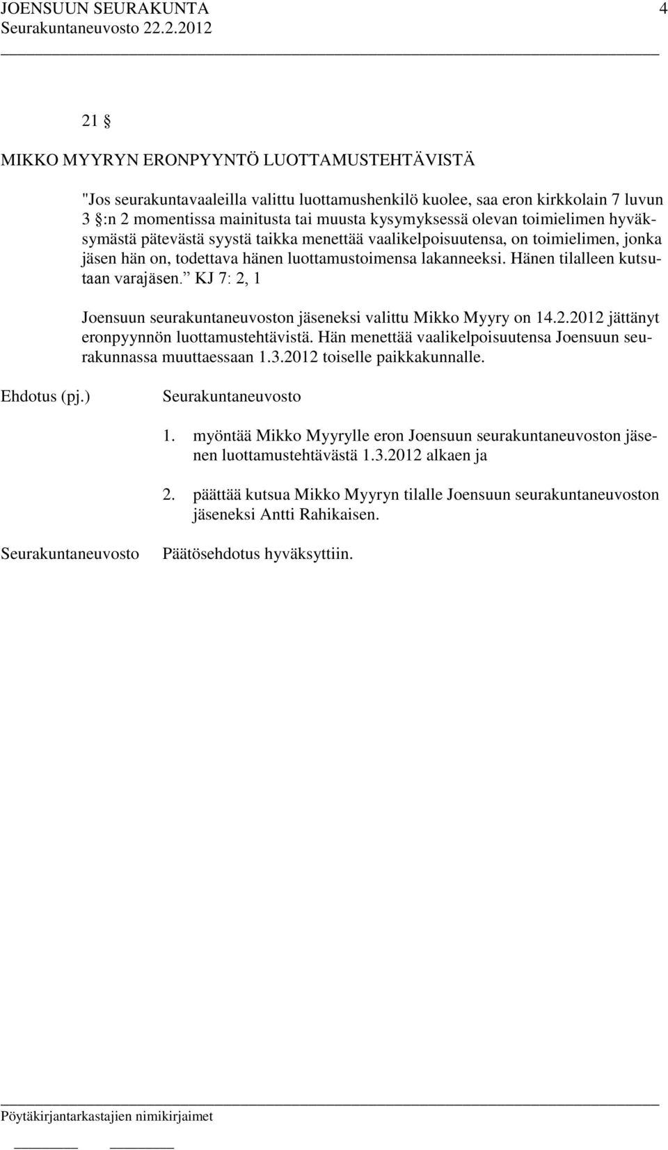 KJ 7: 2, 1 Joensuun seurakuntaneuvoston jäseneksi valittu Mikko Myyry on 14.2.2012 jättänyt eronpyynnön luottamustehtävistä. Hän menettää vaalikelpoisuutensa Joensuun seurakunnassa muuttaessaan 1.3.