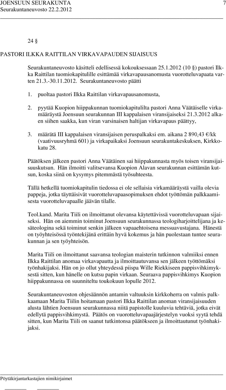 pyytää Kuopion hiippakunnan tuomiokapitulilta pastori Anna Väätäiselle virkamääräystä Joensuun seurakunnan III kappalaisen viransijaiseksi 21.3.