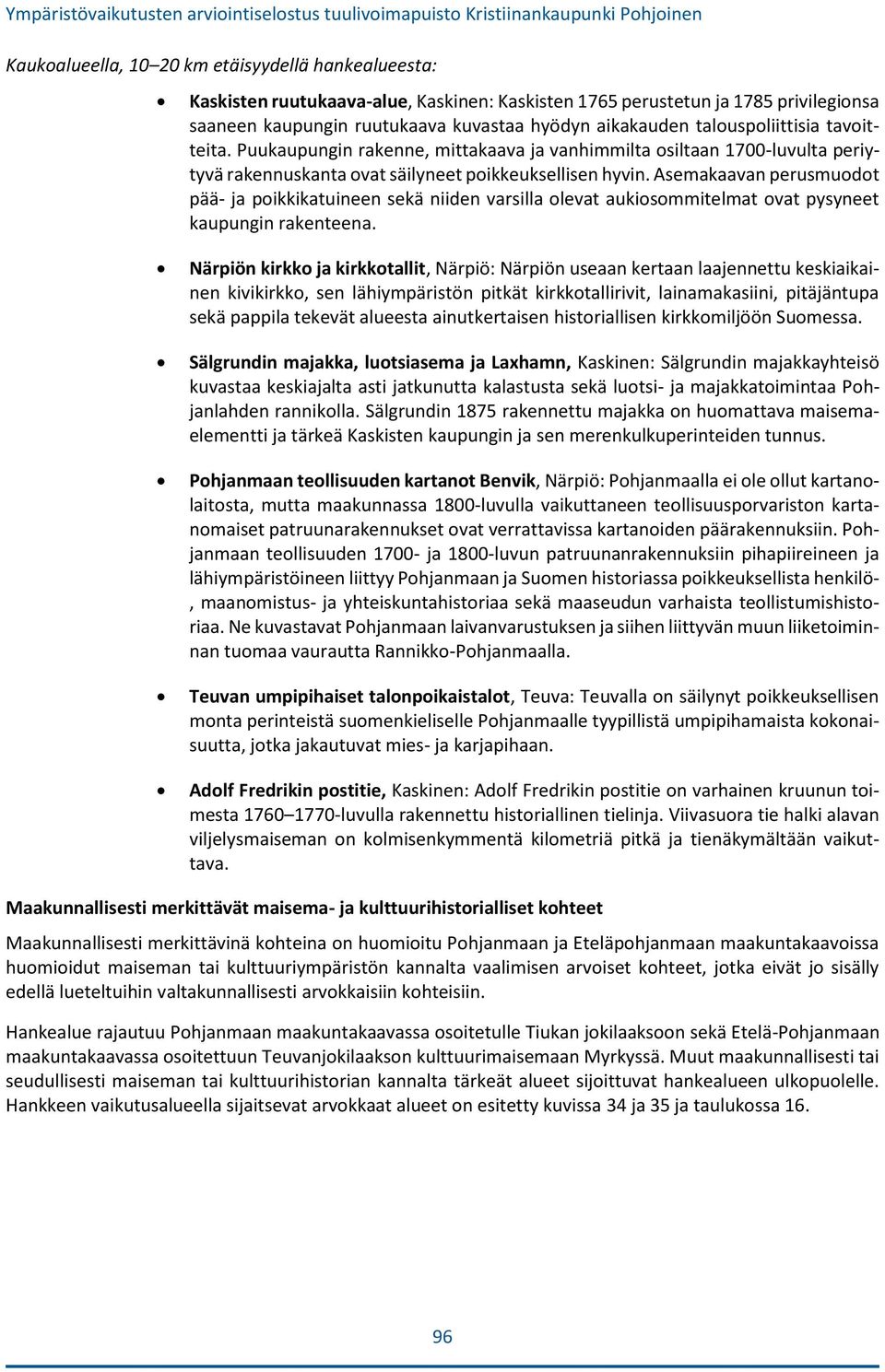 Asemakaavan perusmuodot pää- ja poikkikatuineen sekä niiden varsilla olevat aukiosommitelmat ovat pysyneet kaupungin rakenteena.