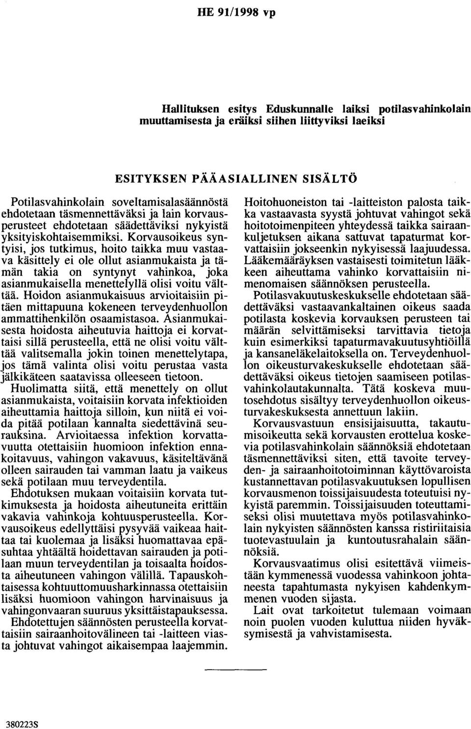 Korvausoikeus syntyisi, jos tutkimus, hoito taikka muu vastaava käsittely ei ole ollut asianmukaista ja tämän takia on syntynyt vahinkoa, joka asianmukaisella menettelyllä olisi voitu välttää.