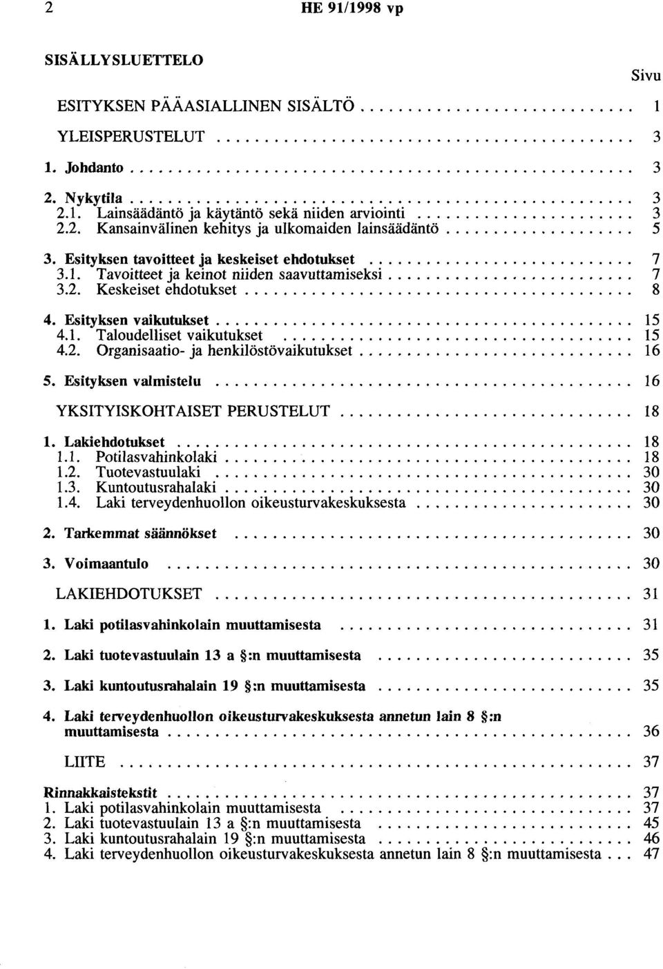 ................... 5 3. Esityksen tavoitteet ja keskeiset ehdotukset............................ 7 3.1. Tavoitteet ja keinot niiden saavuttamiseksi.......................... 7 3.2.