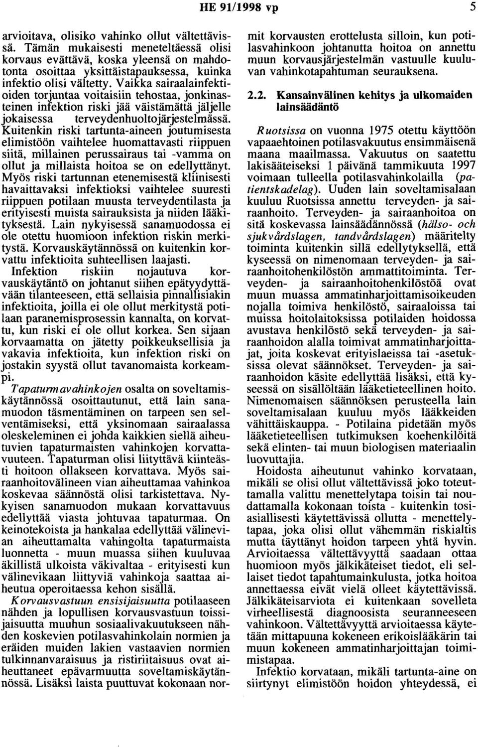 Vaikka sairaalainfektioiden torjuntaa voitaisiin tehostaa, jonkinasteinen infektion riski jää väistämättä jäljelle jokaisessa terveydenhuoltojärjestelmässä.