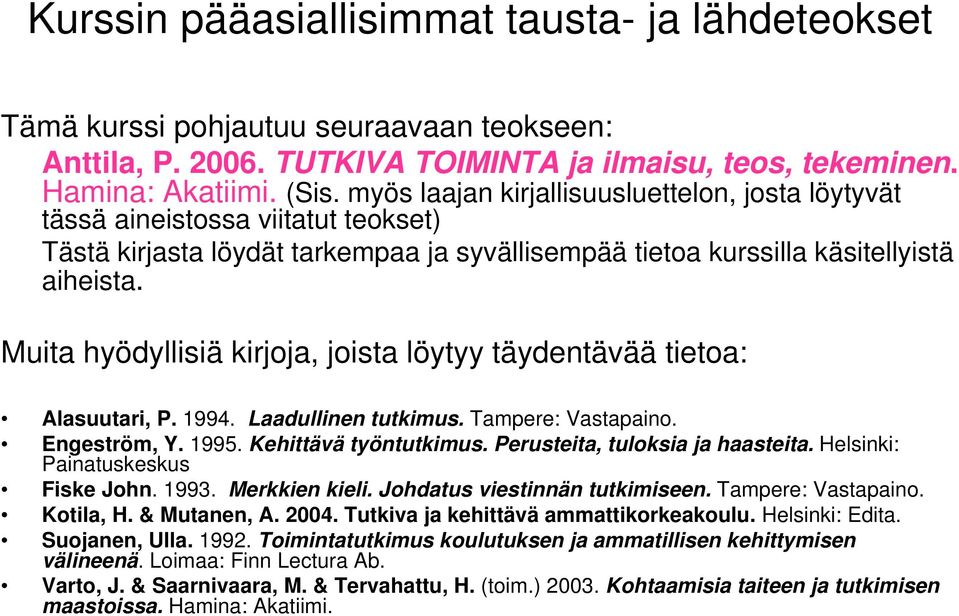 Muita hyödyllisiä kirjoja, joista löytyy täydentävää tietoa: Alasuutari, P. 1994. Laadullinen tutkimus. Tampere: Vastapaino. Engeström, Y. 1995. Kehittävä työntutkimus.