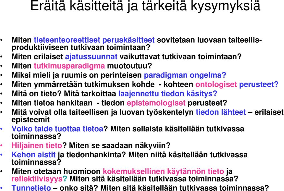 Miten ymmärretään tutkimuksen kohde - kohteen ontologiset perusteet? Mitä on tieto? Mitä tarkoittaa laajennettu tiedon käsitys? Miten tietoa hankitaan - tiedon epistemologiset perusteet?