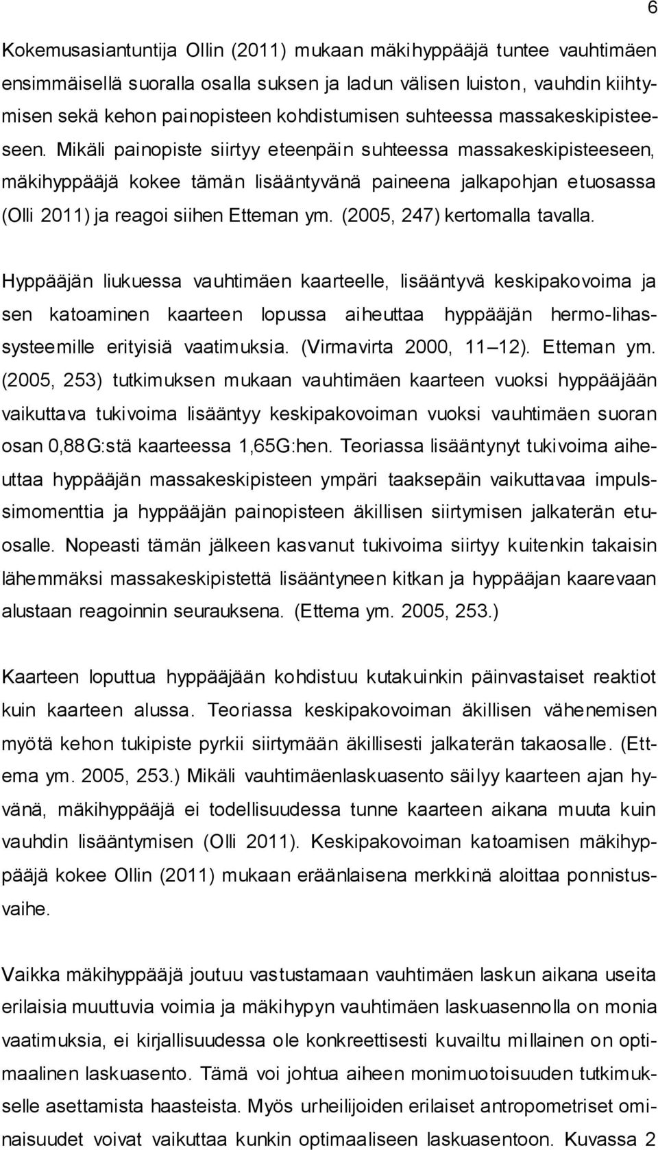 Mikäli painopiste siirtyy eteenpäin suhteessa massakeskipisteeseen, mäkihyppääjä kokee tämän lisääntyvänä paineena jalkapohjan etuosassa (Olli 2011) ja reagoi siihen Etteman ym.