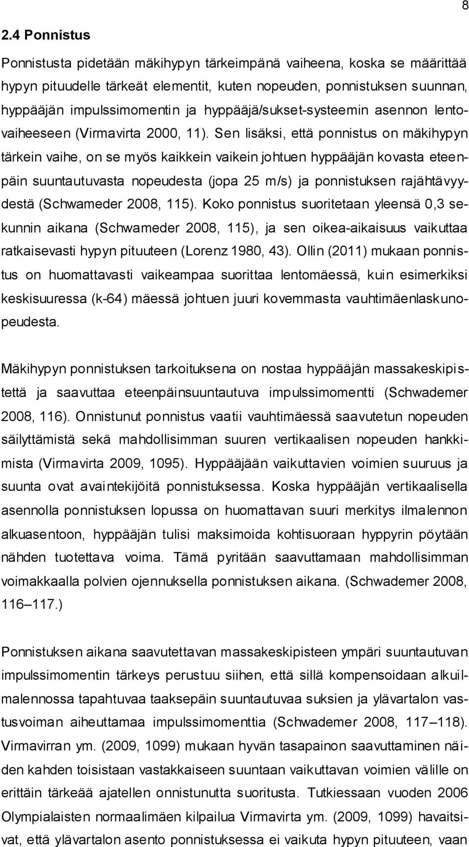 Sen lisäksi, että ponnistus on mäkihypyn tärkein vaihe, on se myös kaikkein vaikein johtuen hyppääjän kovasta eteenpäin suuntautuvasta nopeudesta (jopa 25 m/s) ja ponnistuksen rajähtävyydestä