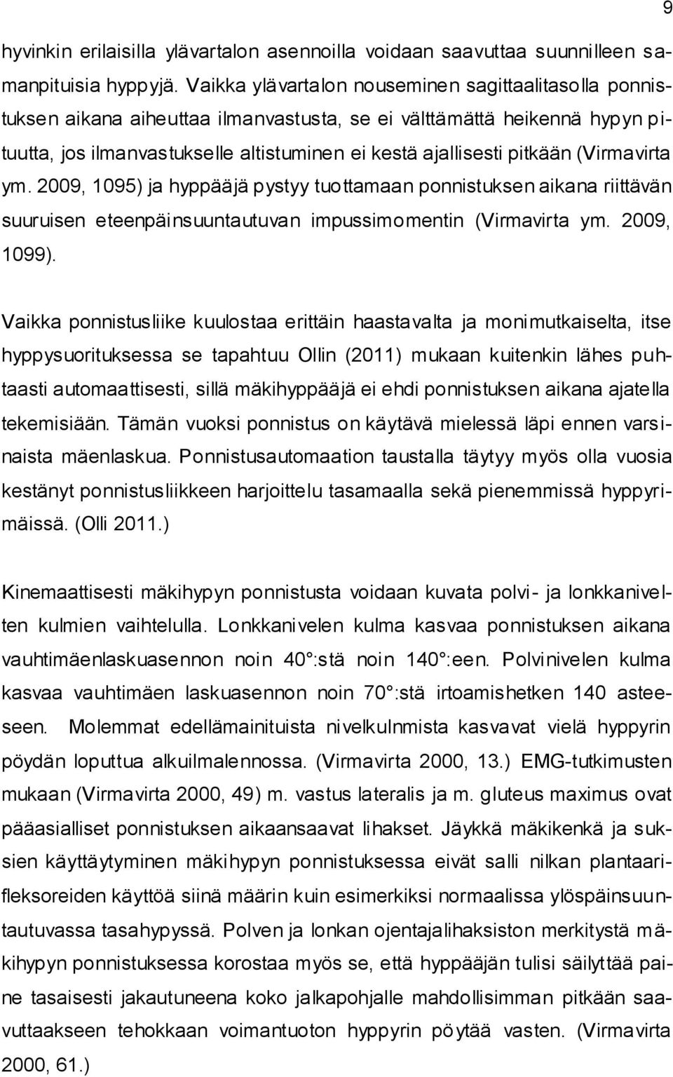 (Virmavirta ym. 2009, 1095) ja hyppääjä pystyy tuottamaan ponnistuksen aikana riittävän suuruisen eteenpäinsuuntautuvan impussimomentin (Virmavirta ym. 2009, 1099).