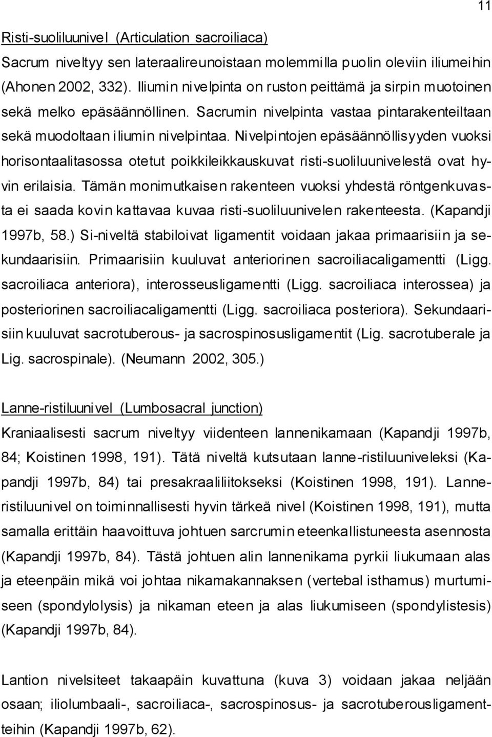 Nivelpintojen epäsäännöllisyyden vuoksi horisontaalitasossa otetut poikkileikkauskuvat risti-suoliluunivelestä ovat hyvin erilaisia.