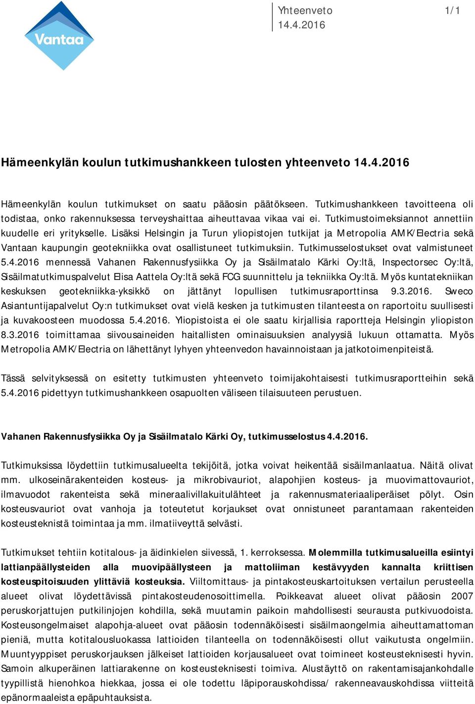 Lisäksi Helsingin ja Turun yliopistojen tutkijat ja Metropolia AMK/Electria sekä Vantaan kaupungin geotekniikka ovat osallistuneet tutkimuksiin. Tutkimusselostukset ovat valmistuneet 5.4.