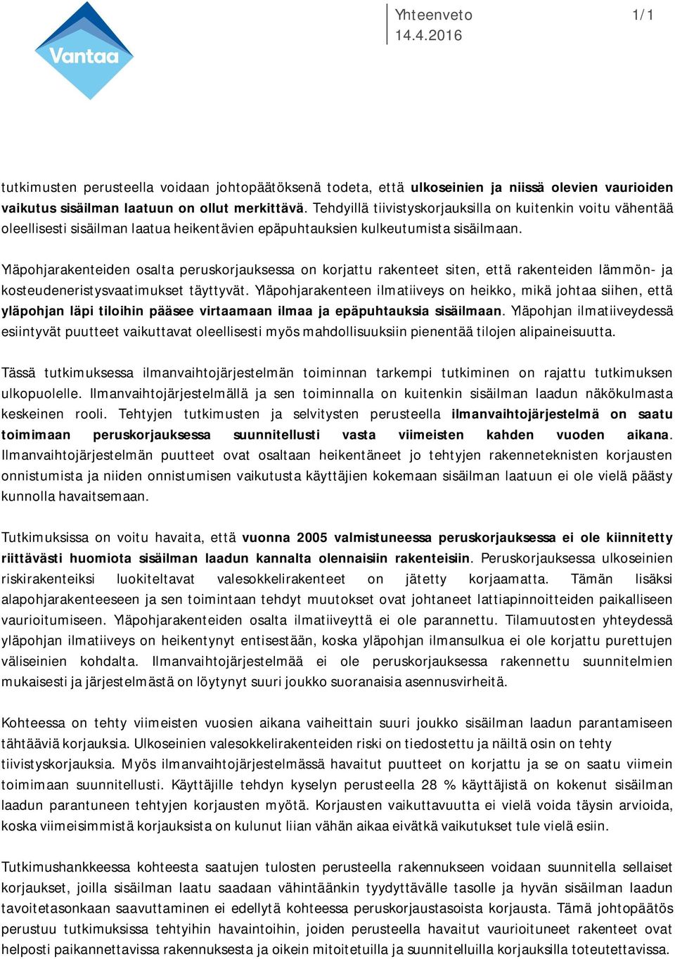 Yläpohjarakenteiden osalta peruskorjauksessa on korjattu rakenteet siten, että rakenteiden lämmön- ja kosteudeneristysvaatimukset täyttyvät.