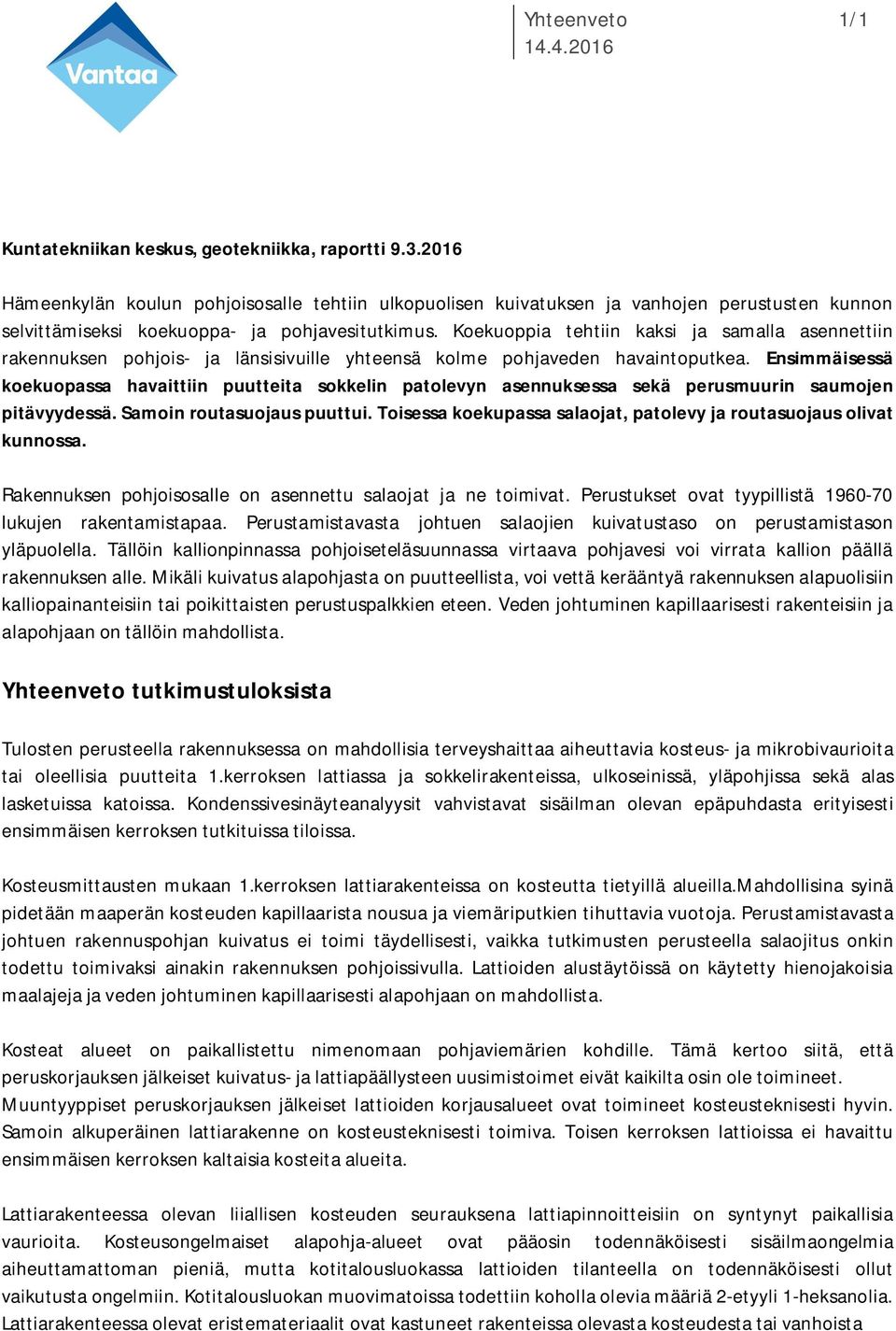 Ensimmäisessä koekuopassa havaittiin puutteita sokkelin patolevyn asennuksessa sekä perusmuurin saumojen pitävyydessä. Samoin routasuojaus puuttui.