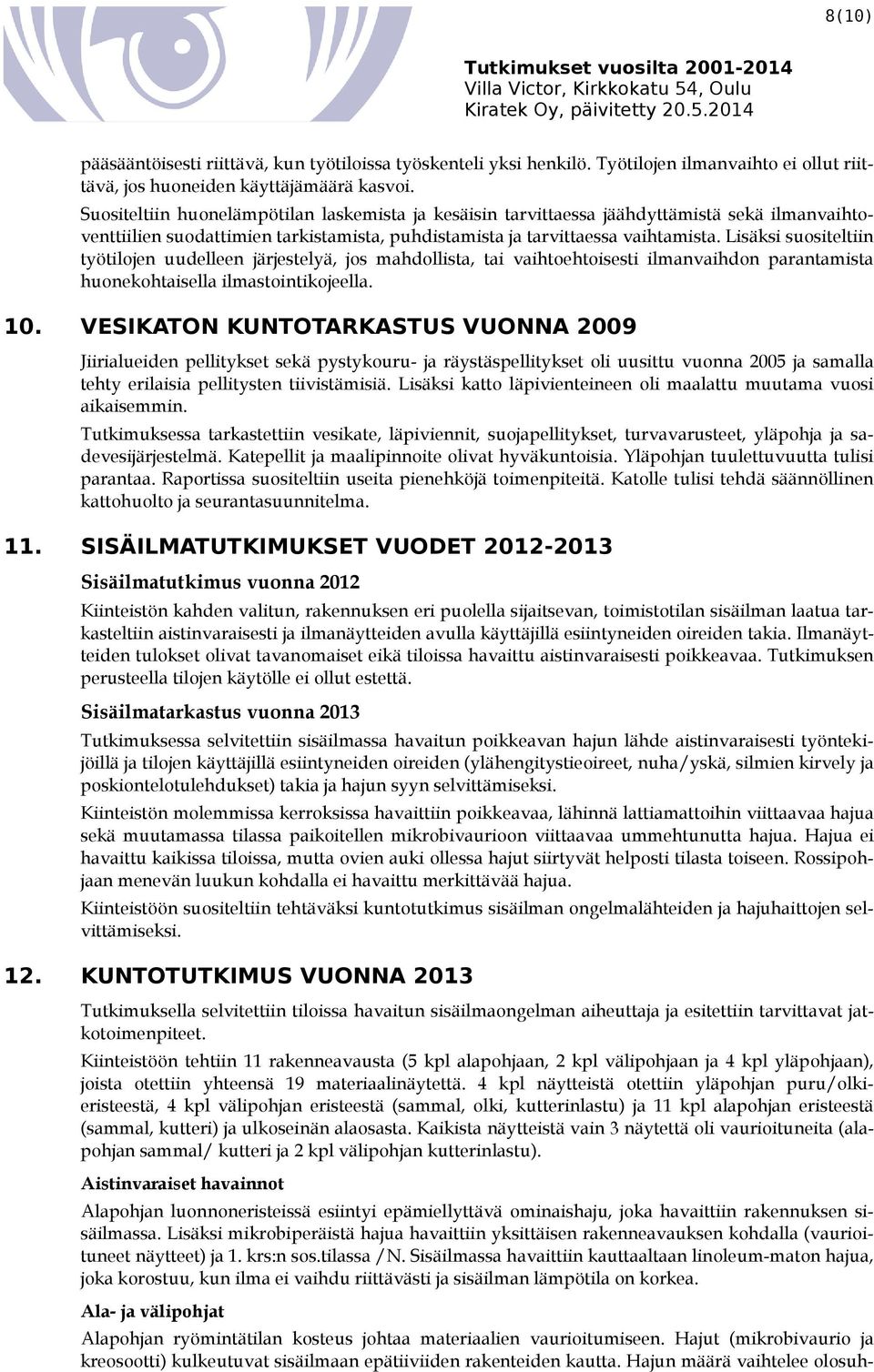 Lisäksi suositeltiin työtilojen uudelleen järjestelyä, jos mahdollista, tai vaihtoehtoisesti ilmanvaihdon parantamista huonekohtaisella ilmastointikojeella. 10.