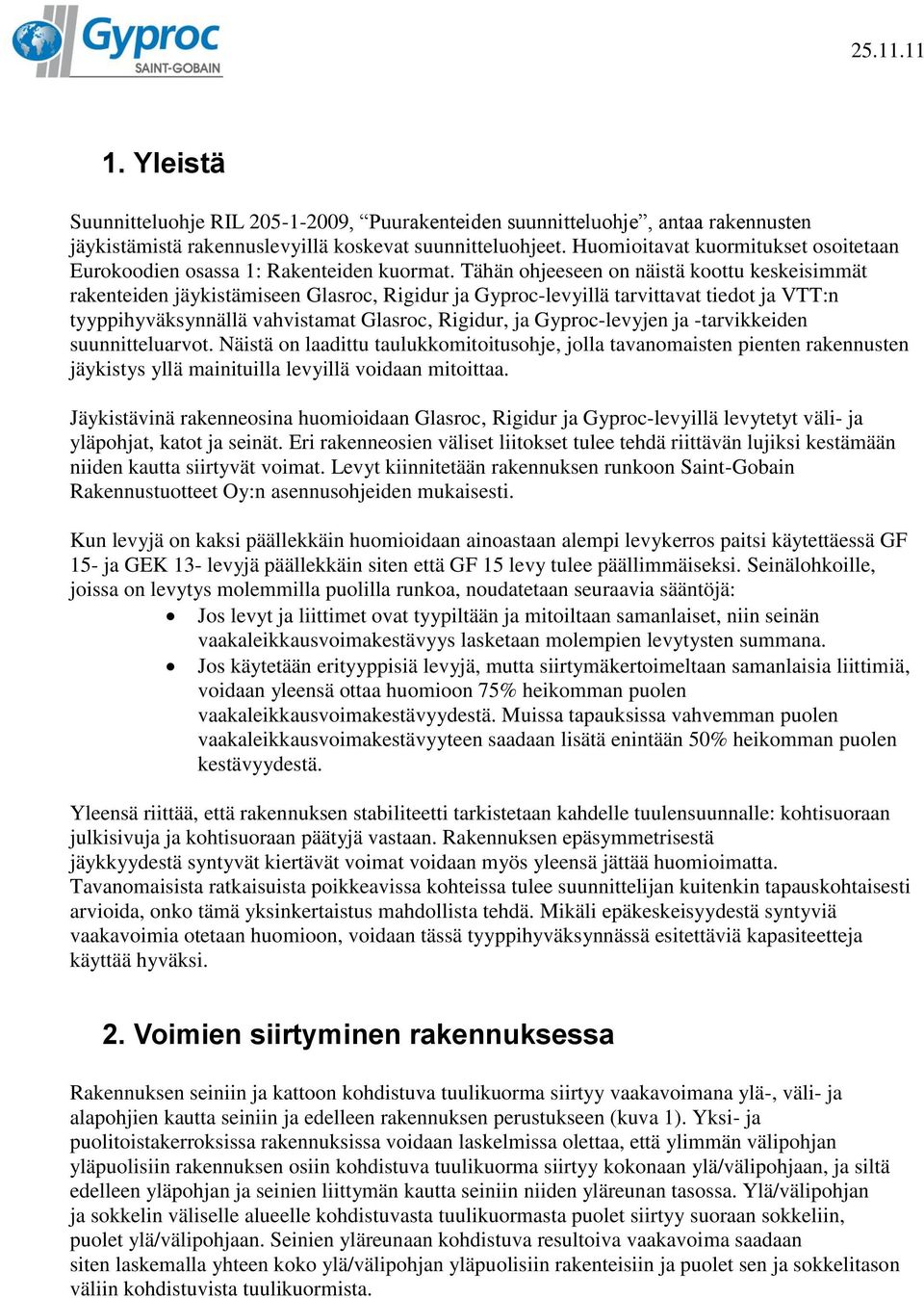 Tähän ohjeeseen on näistä koottu keskeisimmät rakenteiden jäykistämiseen Glasroc, Rigidur ja Gyproc-levyillä tarvittavat tiedot ja VTT:n tyyppihyväksynnällä vahvistamat Glasroc, Rigidur, ja