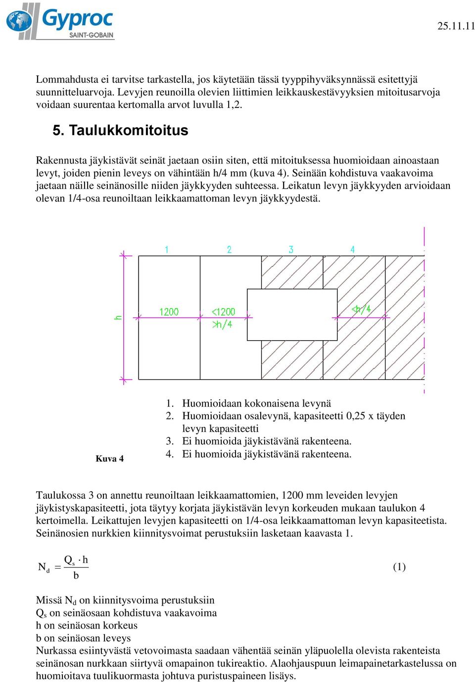 Taulukkomitoitus Rakennusta jäykistävät seinät jaetaan osiin siten, että mitoituksessa huomioidaan ainoastaan levyt, joiden pienin leveys on vähintään h/4 mm (kuva 4).