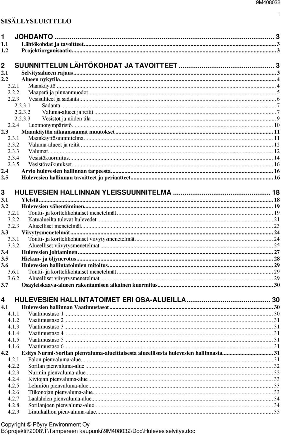 .. 10 2.3 Maankäytön aikaansaamat muutokset... 11 2.3.1 Maankäyttösuunnitelma... 11 2.3.2 Valuma-alueet ja reitit... 12 2.3.3 Valumat... 12 2.3.4 Vesistökuormitus... 14 2.3.5 Vesistövaikutukset... 16 2.