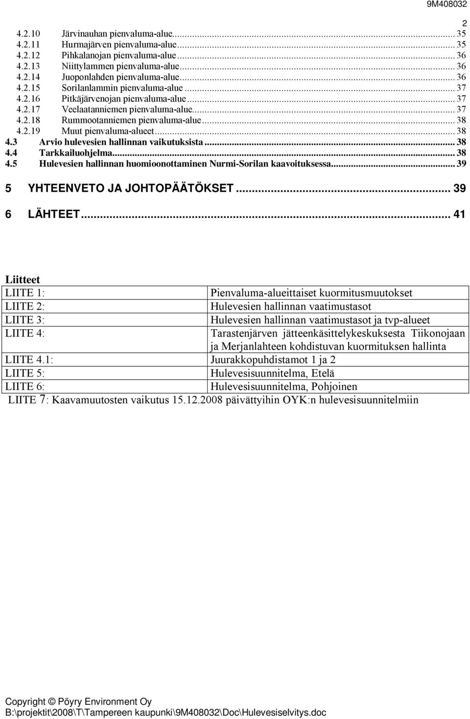 .. 38 4.3 Arvio hulevesien hallinnan vaikutuksista... 38 4.4 Tarkkailuohjelma... 38 4.5 Hulevesien hallinnan huomioonottaminen Nurmi-Sorilan kaavoituksessa... 39 5 YHTEENVETO JA JOHTOPÄÄTÖKSET.