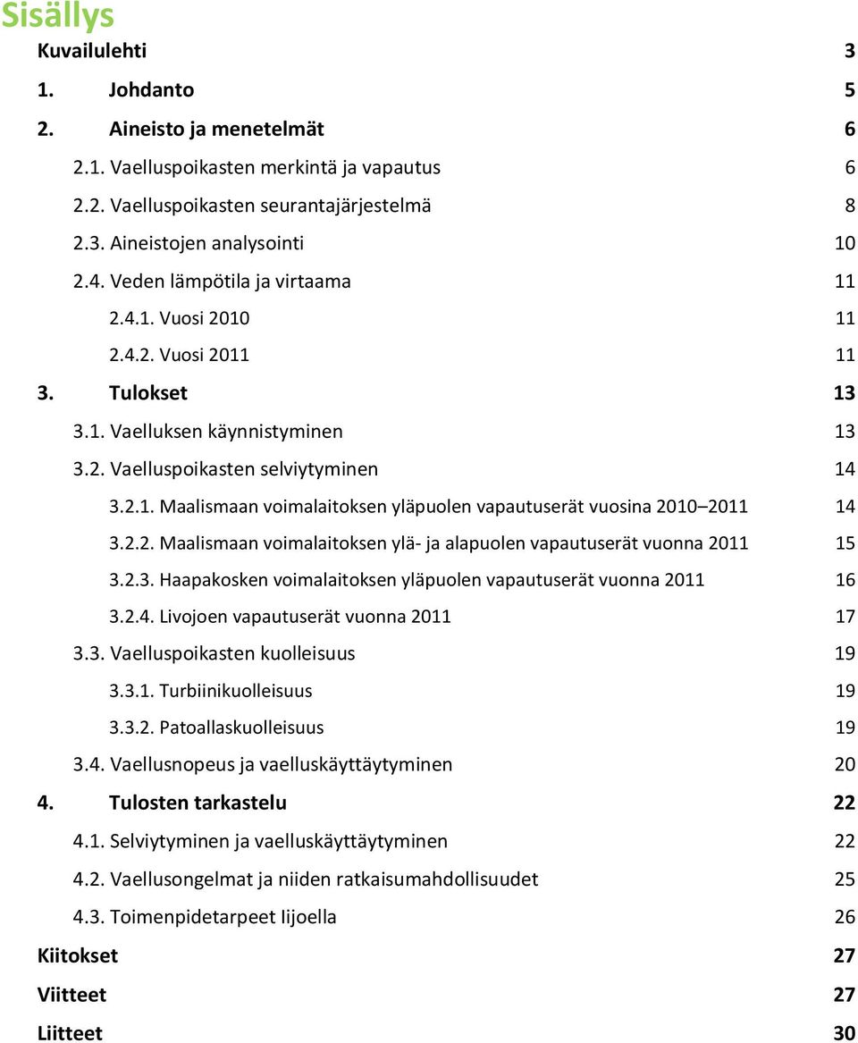 2.2. Maalismaan voimalaitoksen ylä- ja alapuolen vapautuserät vuonna 2011 15 3.2.3. Haapakosken voimalaitoksen yläpuolen vapautuserät vuonna 2011 16 3.2.4. Livojoen vapautuserät vuonna 2011 17 3.3. Vaelluspoikasten kuolleisuus 19 3.