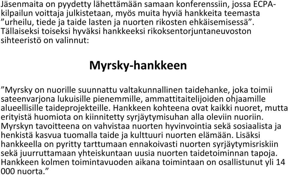 Tällaiseksi toiseksi hyväksi hankkeeksi rikoksentorjuntaneuvoston sihteeristö on valinnut: Myrsky hankkeen Myrsky on nuorille suunnattu valtakunnallinen taidehanke, joka toimii sateenvarjona