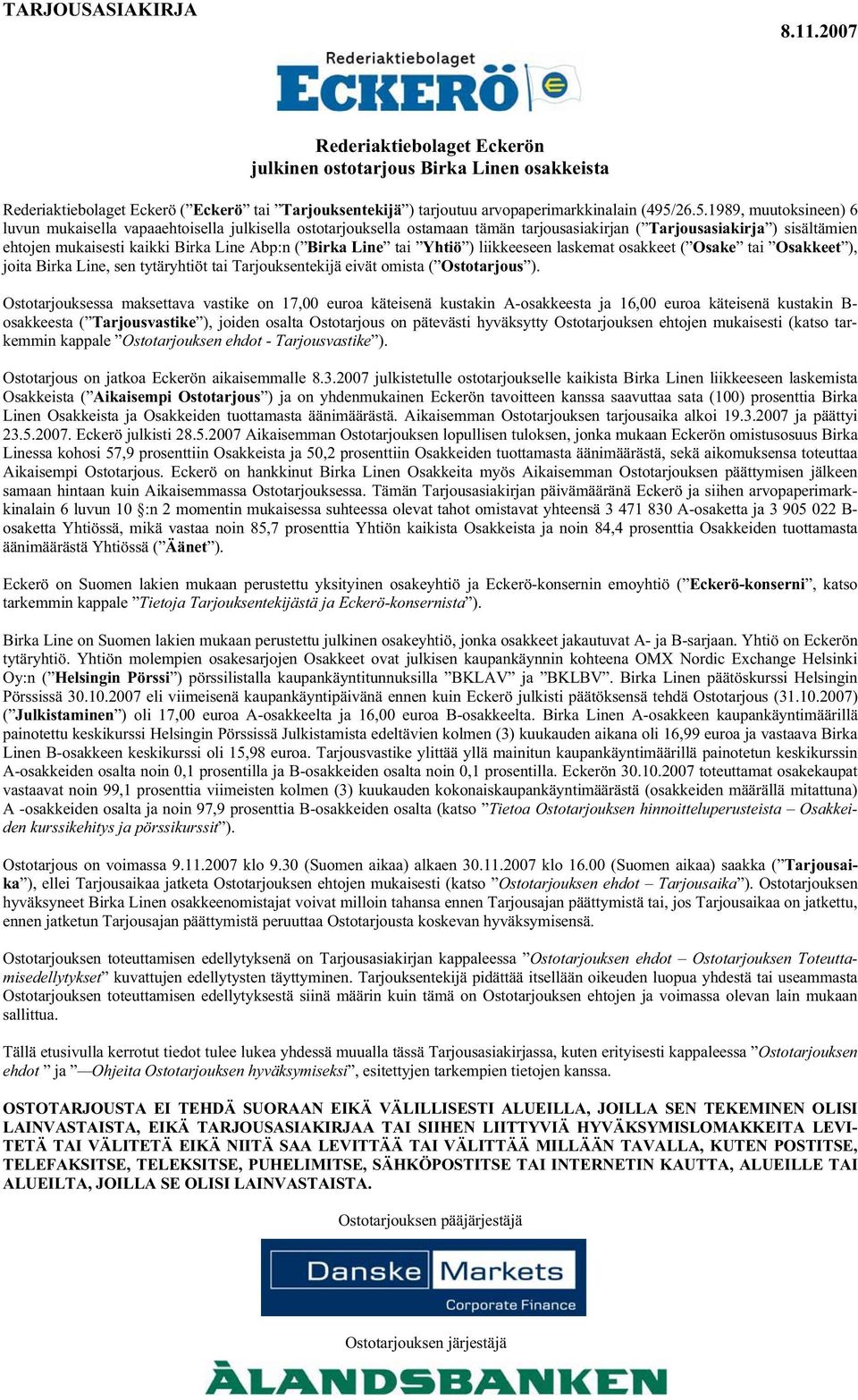 Birka Line tai Yhtiö ) liikkeeseen laskemat osakkeet ( Osake tai Osakkeet ), joita Birka Line, sen tytäryhtiöt tai Tarjouksentekijä eivät omista ( Ostotarjous ).