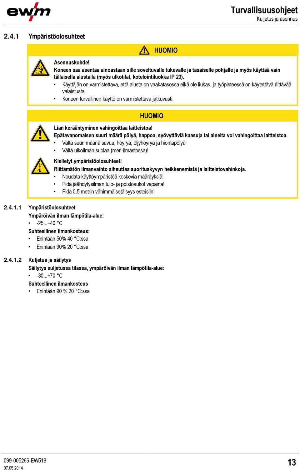 Käyttäjän on varmistettava, että alusta on vaakatasossa eikä ole liukas, ja työpisteessä on käytettävä riittävää valaistusta. Koneen turvallinen käyttö on varmistettava jatkuvasti.