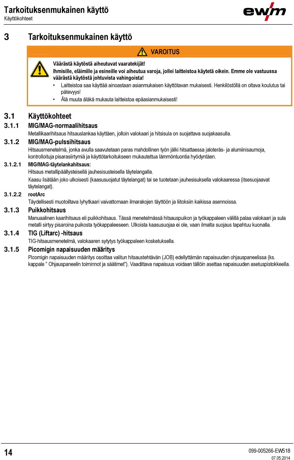 Laitteistoa saa käyttää ainoastaan asianmukaisen käyttötavan mukaisesti. Henkilöstöllä on oltava koulutus tai pätevyys! Älä muuta äläkä mukauta laitteistoa epäasianmukaisesti! 3.1 