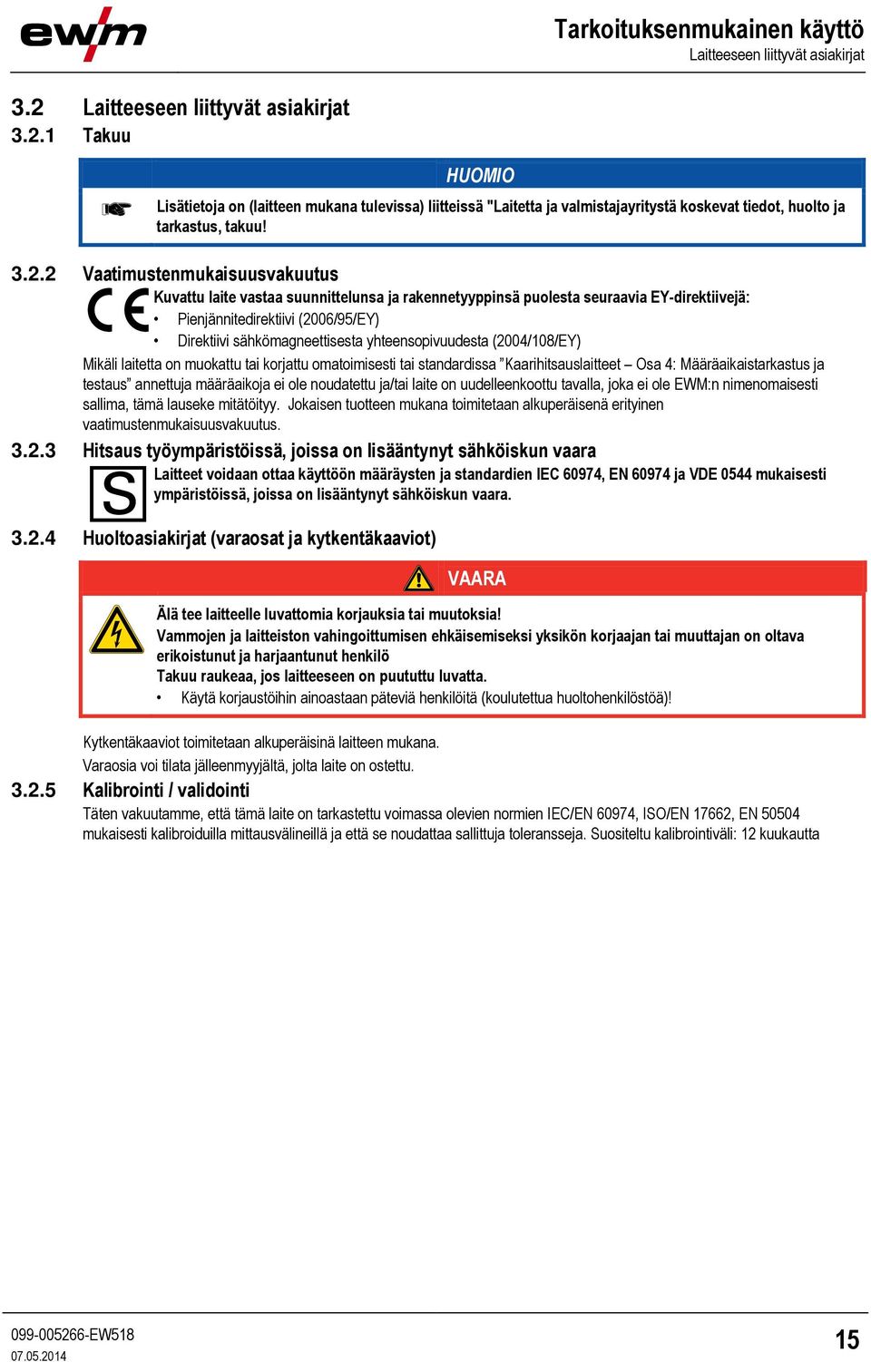 1 Takuu Lisätietoja on (laitteen mukana tulevissa) liitteissä "Laitetta ja valmistajayritystä koskevat tiedot, huolto ja tarkastus, takuu! 3.2.
