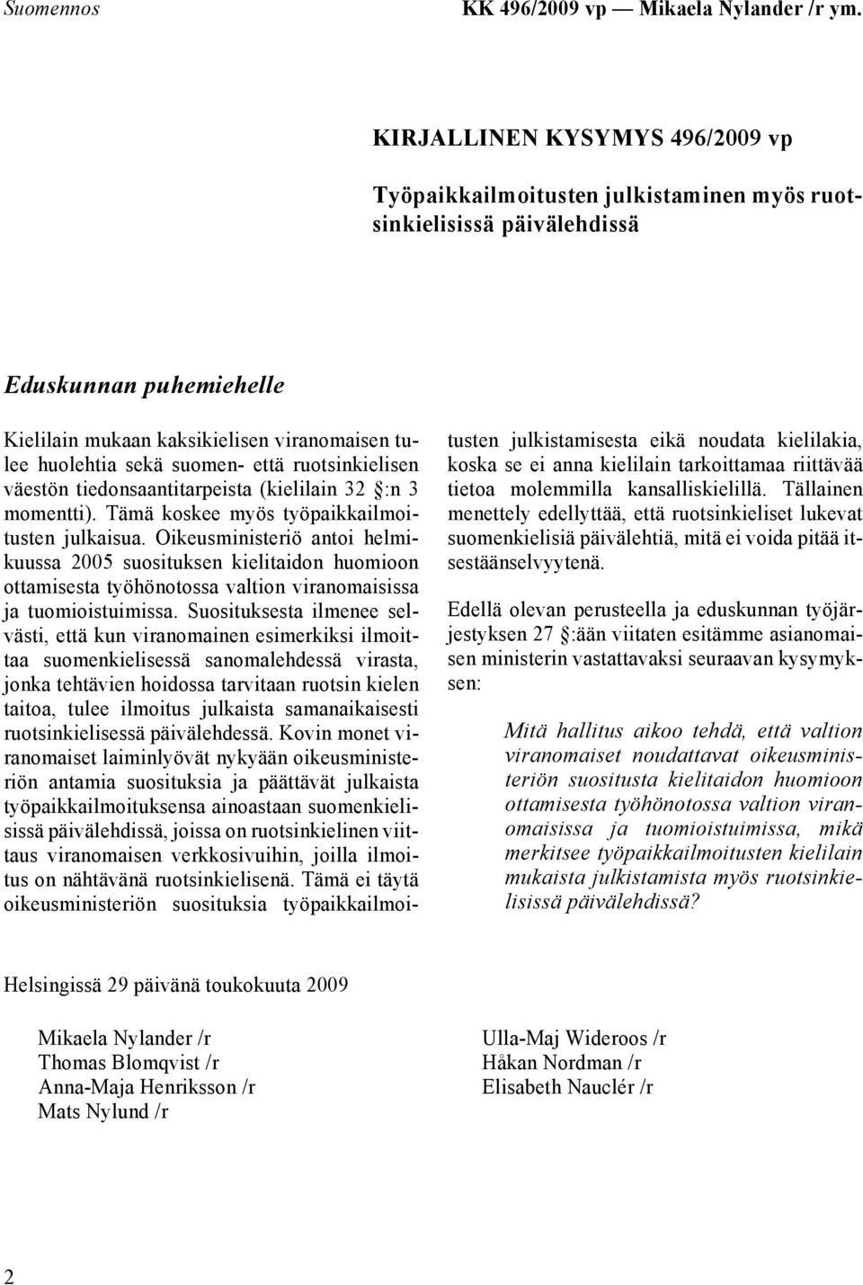 suomen- että ruotsinkielisen väestön tiedonsaantitarpeista (kielilain 32 :n 3 momentti). Tämä koskee myös työpaikkailmoitusten julkaisua.