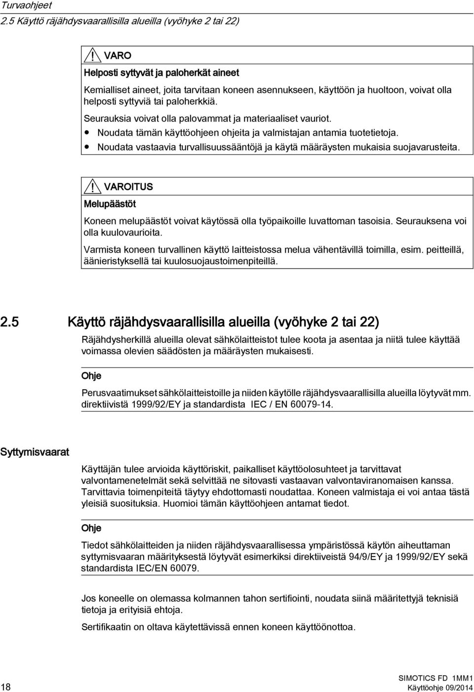 helposti syttyviä tai paloherkkiä. Seurauksia voivat olla palovammat ja materiaaliset vauriot. Noudata tämän käyttöohjeen ohjeita ja valmistajan antamia tuotetietoja.