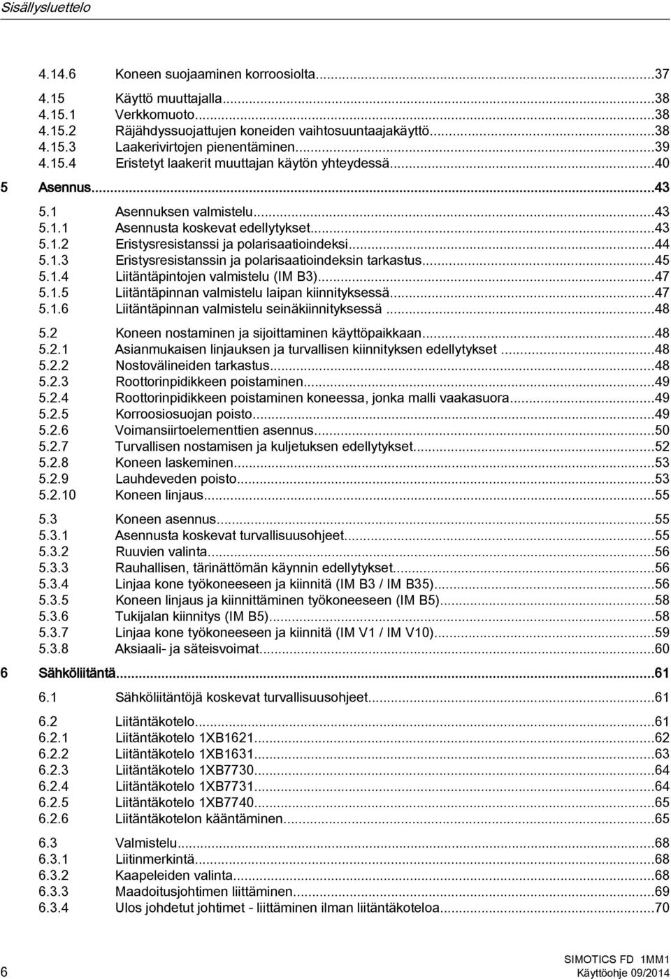 ..44 5.1.3 Eristysresistanssin ja polarisaatioindeksin tarkastus...45 5.1.4 Liitäntäpintojen valmistelu (IM B3)...47 5.1.5 Liitäntäpinnan valmistelu laipan kiinnityksessä...47 5.1.6 Liitäntäpinnan valmistelu seinäkiinnityksessä.