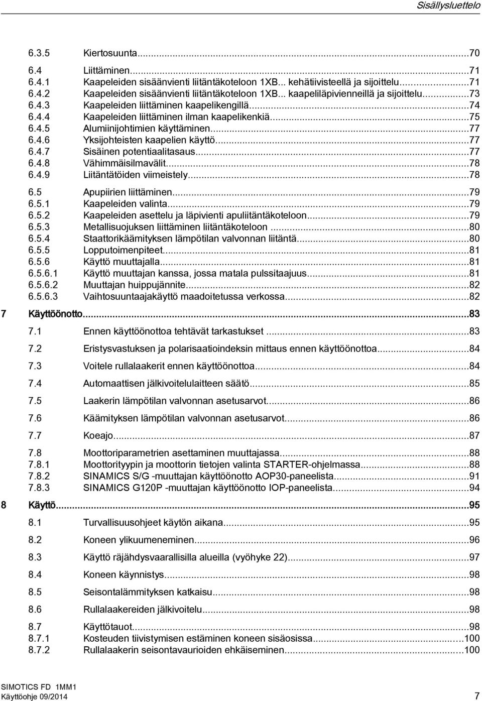 ..77 6.4.7 Sisäinen potentiaalitasaus...77 6.4.8 Vähimmäisilmavälit...78 6.4.9 Liitäntätöiden viimeistely...78 6.5 Apupiirien liittäminen...79 6.5.1 Kaapeleiden valinta...79 6.5.2 Kaapeleiden asettelu ja läpivienti apuliitäntäkoteloon.